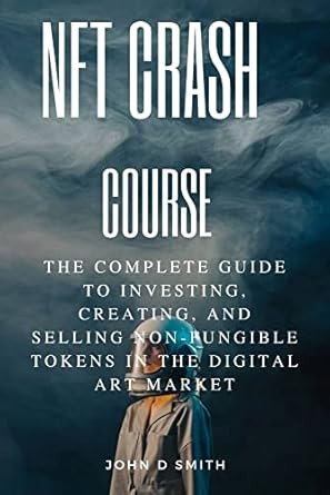 NFT CRASH COURSE: The complete guide to creating, selling and investing and buying in the digital art market , make money with nfts and etherium